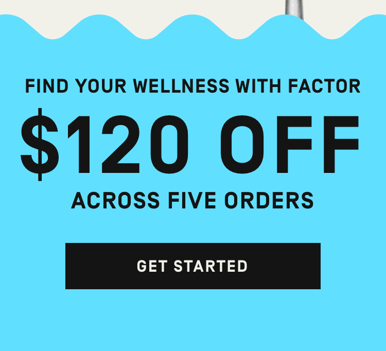 Find your wellness with Factor $120 Off across 5 orders | Get Started