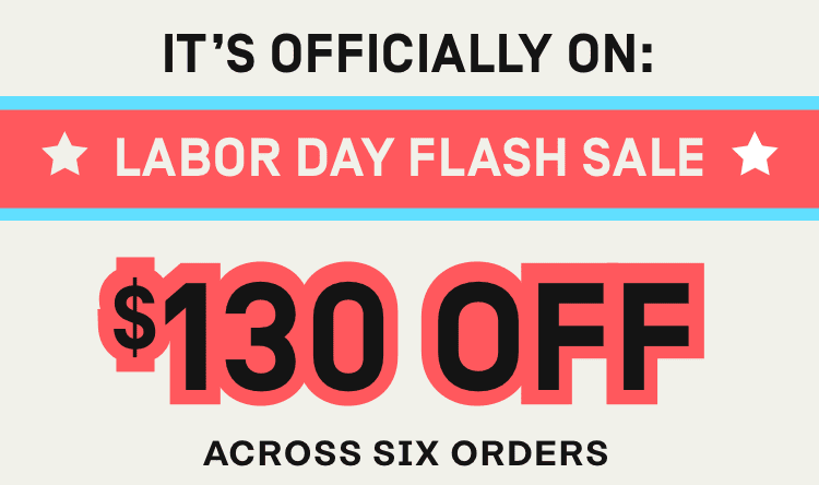 It's officially on: Labor Day Flash Sale | $130 OFF - Get Started