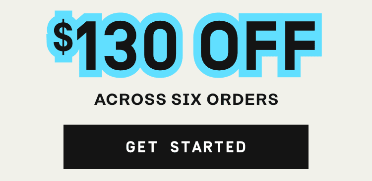 $130 Off Across 6 Orders - Get Started