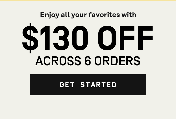 Enjoy all your favorites with $130 Off Across 6 Orders | Get Started