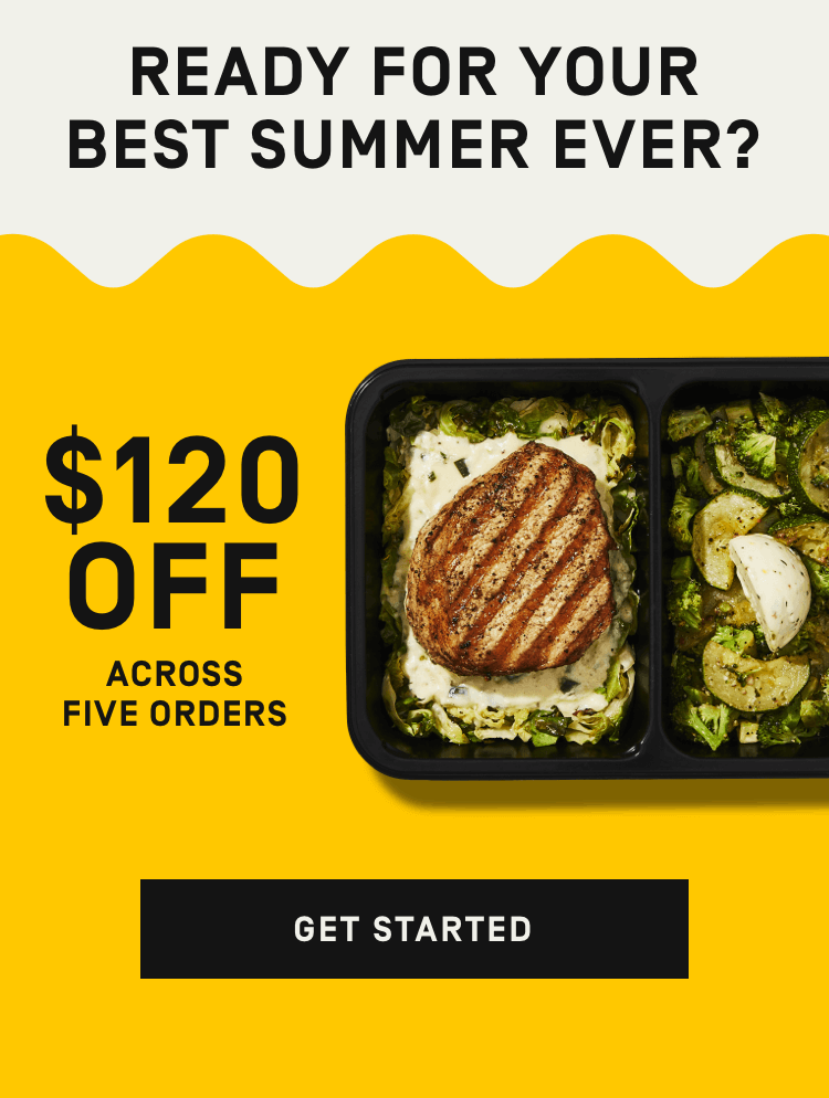 Ready for your best summer ever? $120 Off across five orders | Get Started