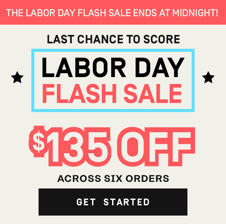 Last Chance to Score during our Labor Day Flash Sale - $135 OFF Across 6 Orders | Get Started