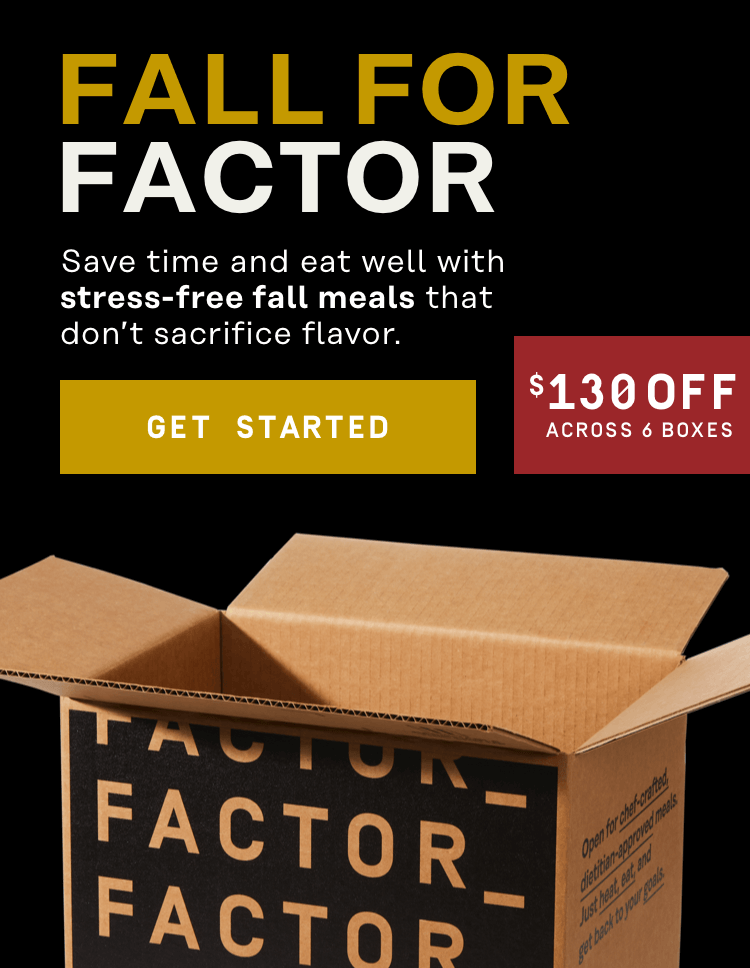 Fall for Factor - $130 Off across six boxes | Get Started