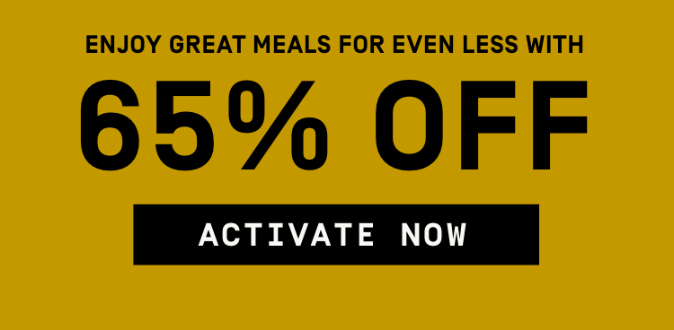 Enjoy great meals for even less with 65% OFF | Activate Now