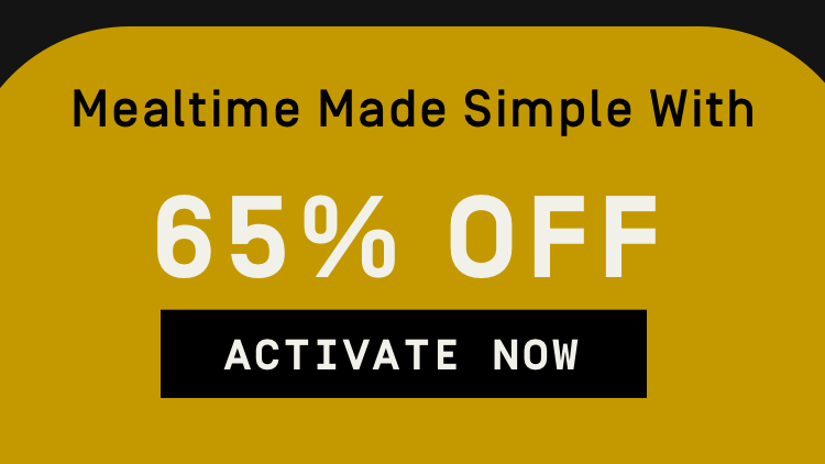 Mealtime made simple with 65% OFF | Activate Now