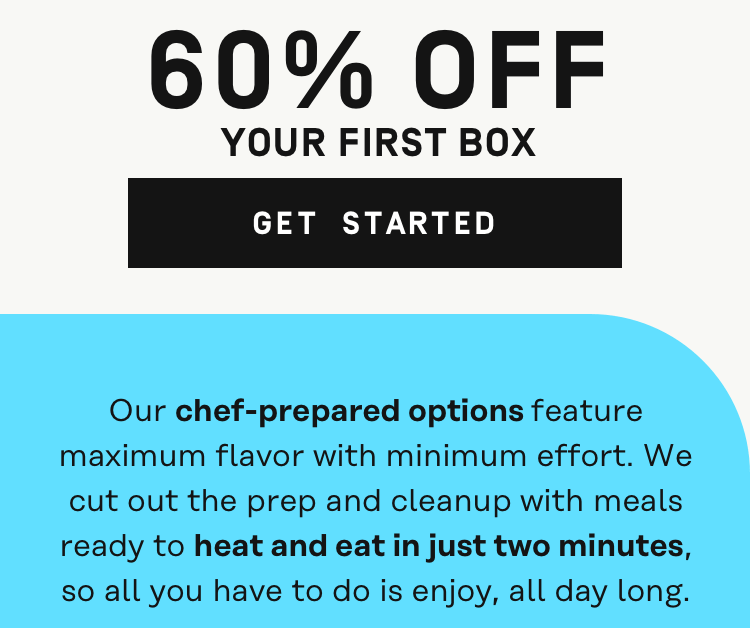 60% Off Your First Box | Chef-prepared options feature maximum flavor with minimum effort