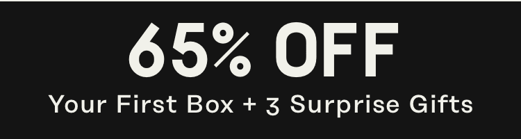 65% OFF Your First Box + 3 Surprise Gifts