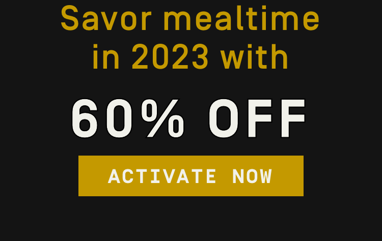 Savor mealtime in 2023 with 60% OFF | Activate Offer