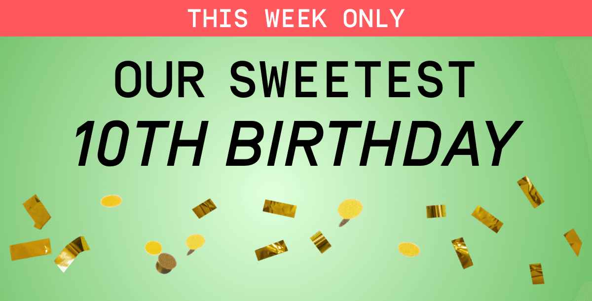 This Week Only: Our Sweetest 10th Birthday