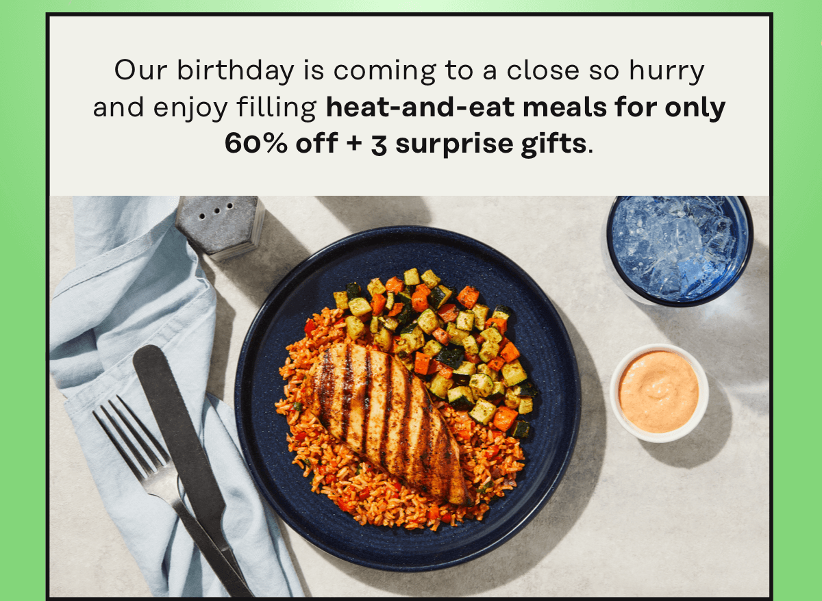 Our birthday is coming to a close so hurry and enjoy filling heat-and-eat meals