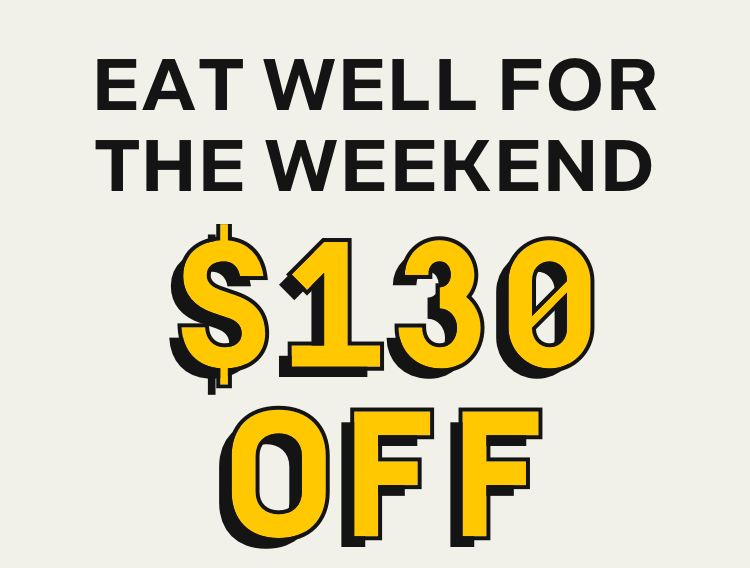 Eat well for the weekend $130 OFF | Activate Offer