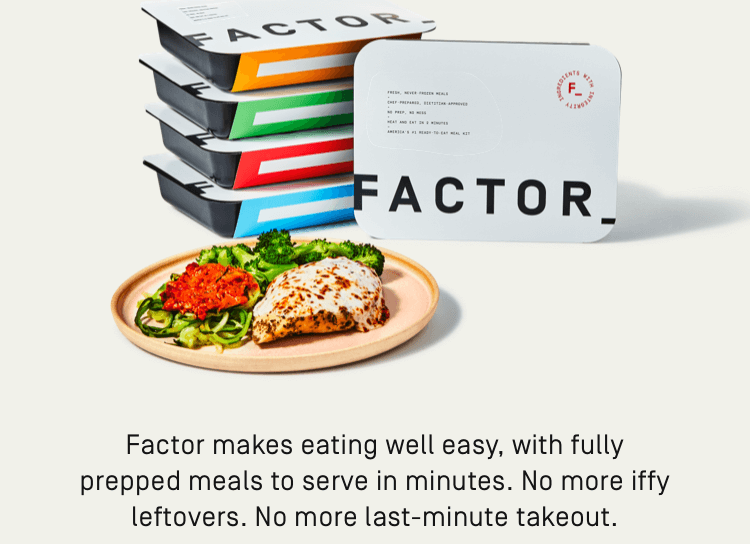 Factor makes eating well easy, with fully prepped meals to serve in minutes. 