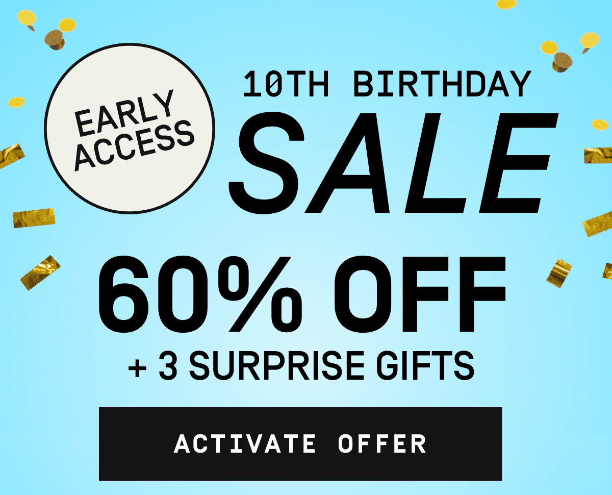 Early Access: 10th Birthday Sale | 60% OFF + 3 Surprise Gifts - Activate Offer