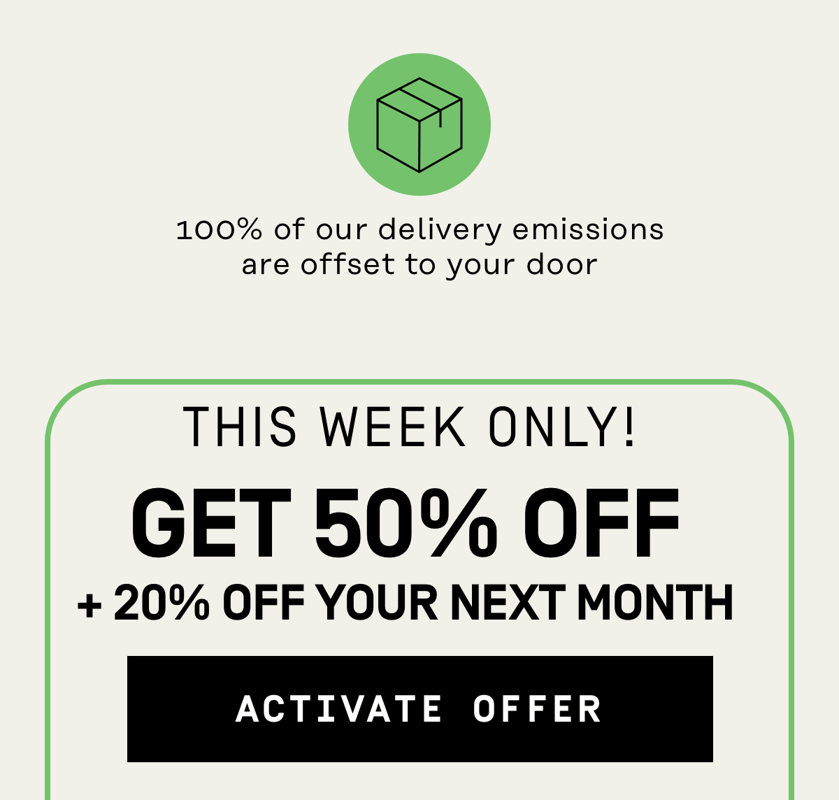 This week only! Get 50% Off + 20% Off your next month | Activate Offer