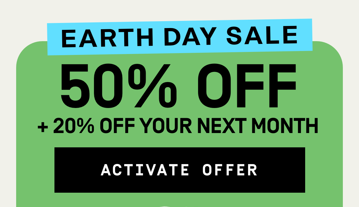 Earth Day Sale! 50% OFF + 20% OFF your next month