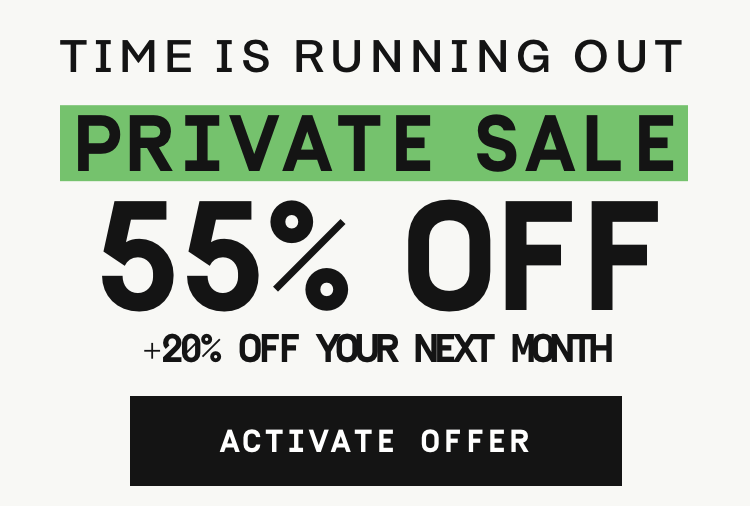 Time is running out - Private Sale 55% OFF + 20% OFF your next month | Activate Offer