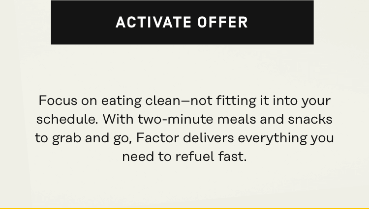 Focus on eating clean - not fitting it into your schedule. Factor delivers everything you need to refuel fast