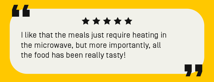 "I like meals that just require heating in the microwave, but more importantly, all the food has been really tasty!" source: trustpilot