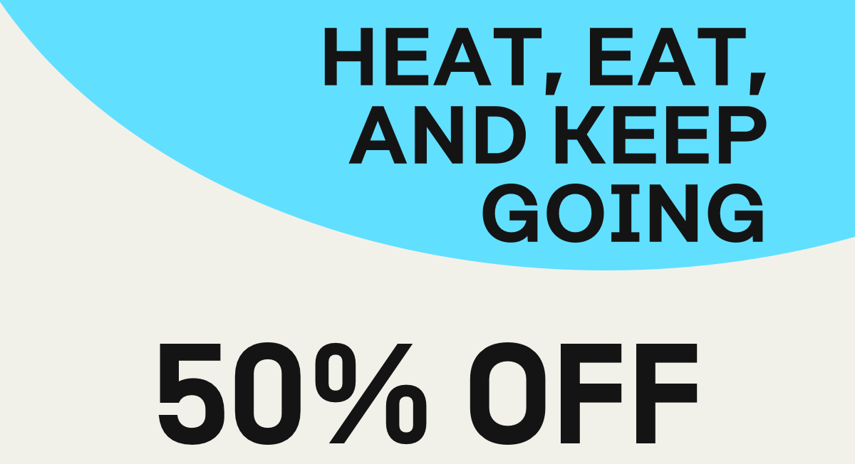 Heat, eat, and keep going 50% OFF