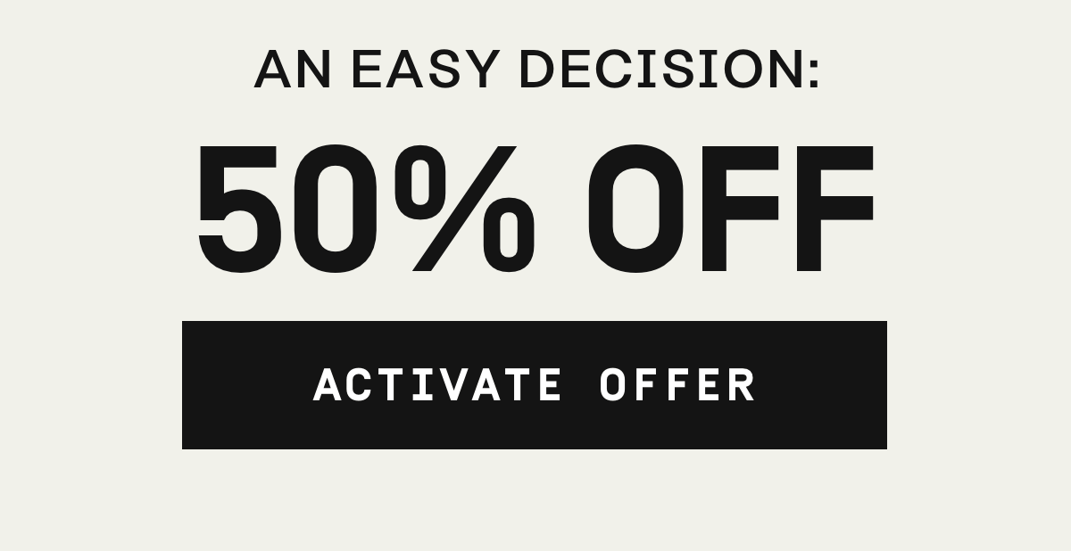 An easy decision: 50% OFF | Activate Offer