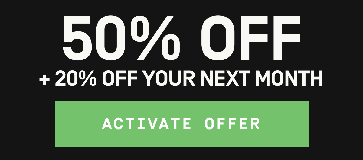 50% Off + 20% Off your next month | Activate Offer