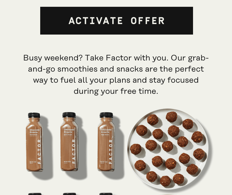 Busy weekend? Take Factor with you. Our grab-and-go smoothies and snacks are the perfect way to fuel all your plans and stay focused during your free time