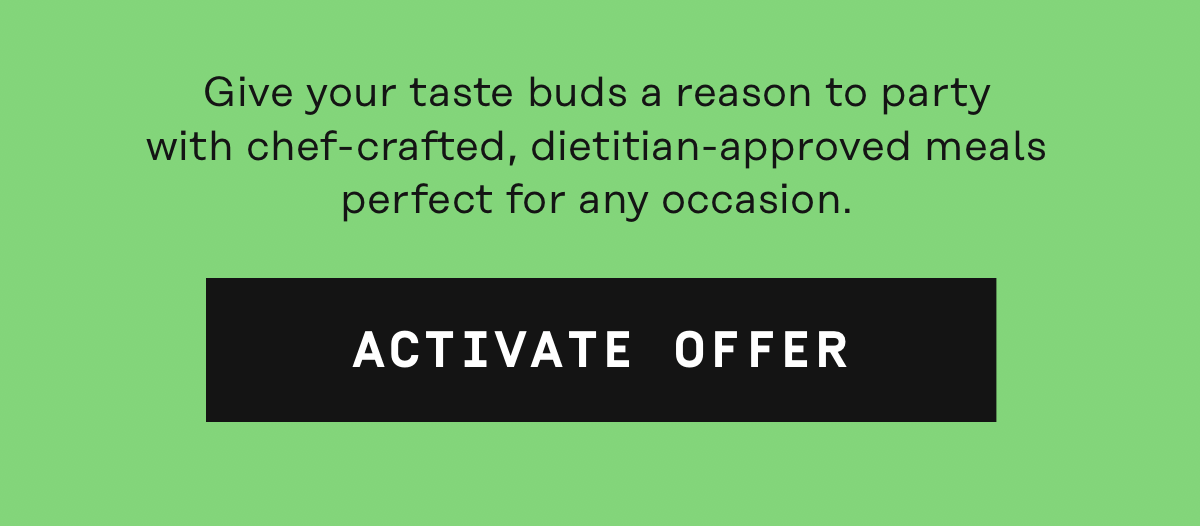 Give your taste buds a reason to party with chef-crafted, dietitian-approved meals perfect for any occasion | Activate Offer