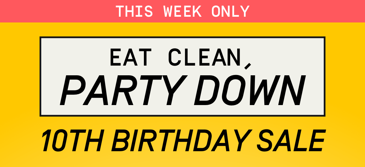 This Week Only: Eat Clean, Party Down - 10th Birthday Flash Sale