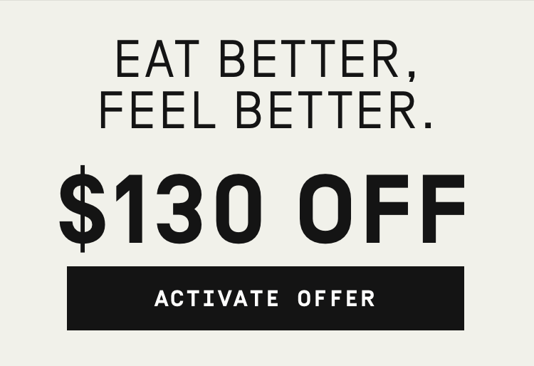 Eat better, feel better $130 OFF | Activate Offer