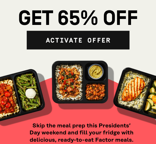 Get 65% OFF | Activate Offer - Skip the meal prep this Presidents' Day weekend and fill your fridge with delicious, ready-to-eat Factor meals