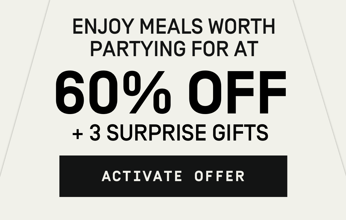 Enjoy meals worth partying for: 60% Off + 3 Surprise Gifts | Activate Offer