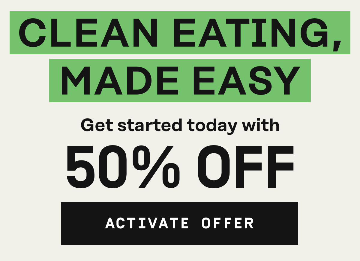 Clean eating, made easy 50% OFF| Activate Offer