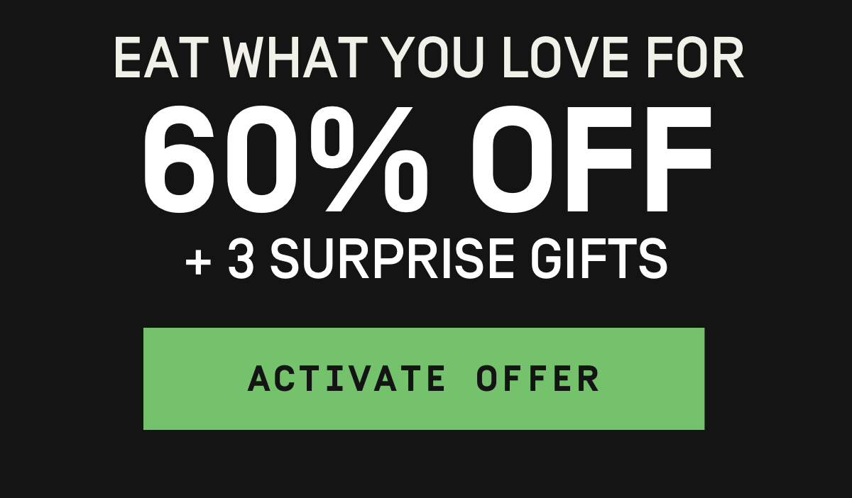 Eat what you love for: 60% Off + 3 Surprise Gifts | Activate Offer