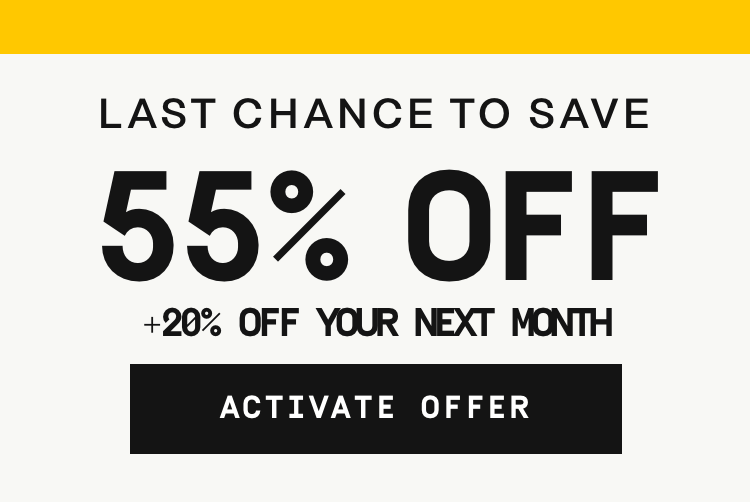 Last chance to save: 55% Off + 20% Off your next month! Activate Offer