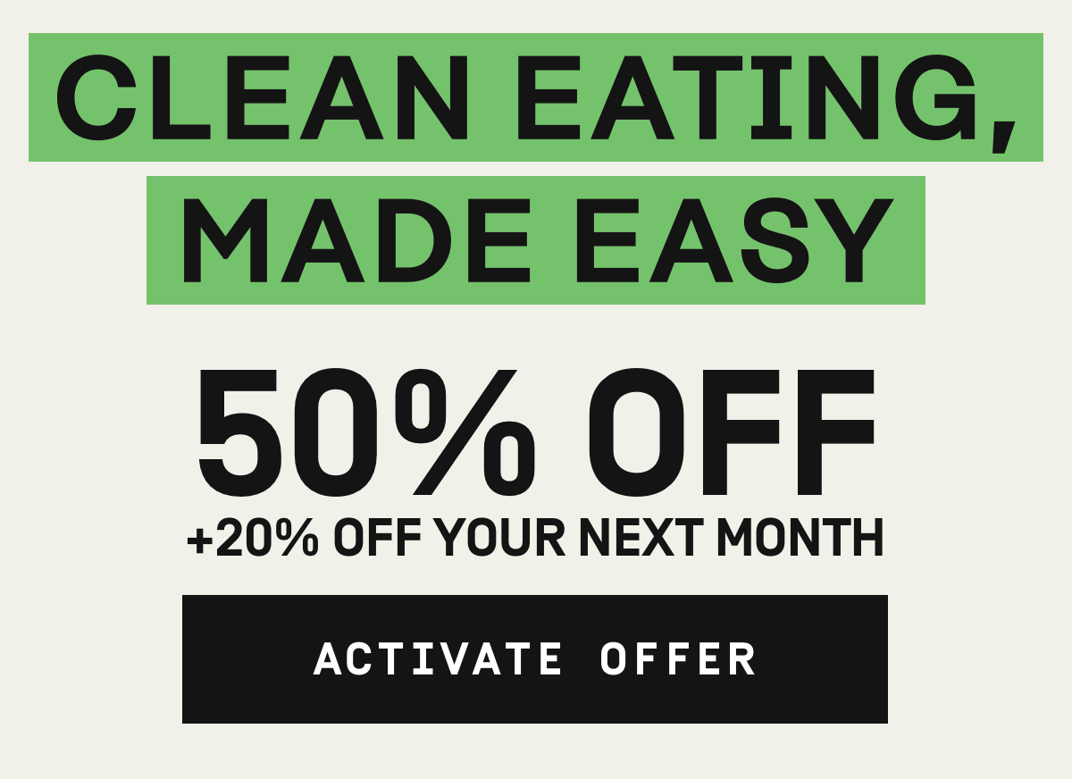 Clean eating, made easy 50% OFF + 20% Off your next month | Activate Offer