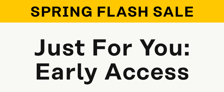 Spring Flash Sale - Just For You: Early Access