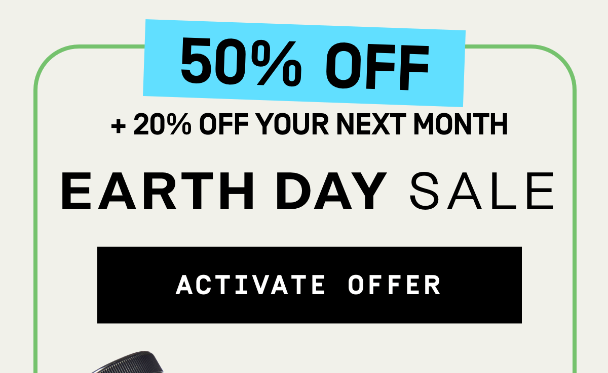 50% OFF + 20% OFF your next month Earth Day Sale