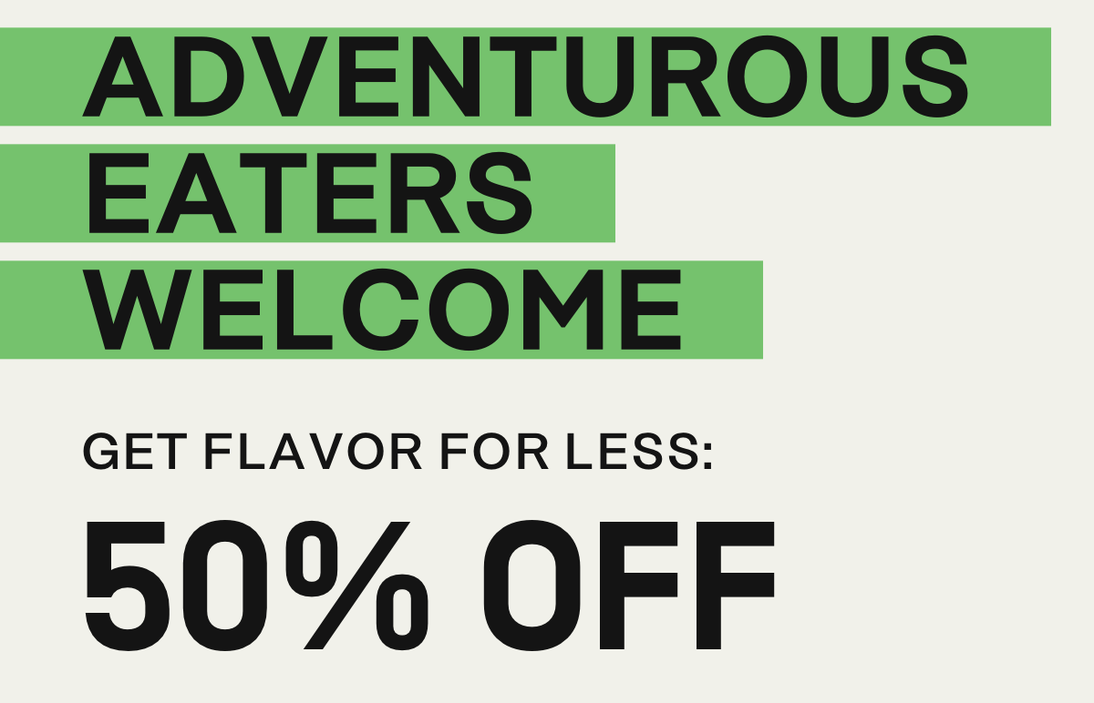 Advernturous eaters welcome 50% OFF| Activate Offer