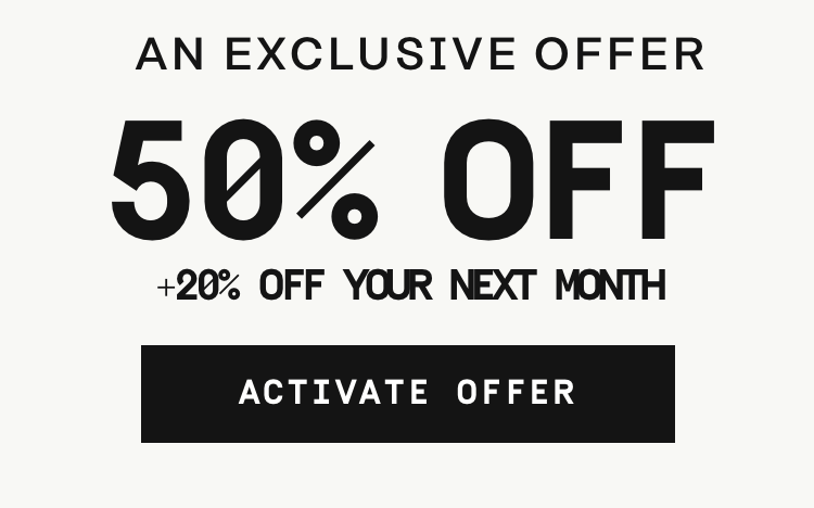 An exclusive offer: 50% off + 20% off your next month