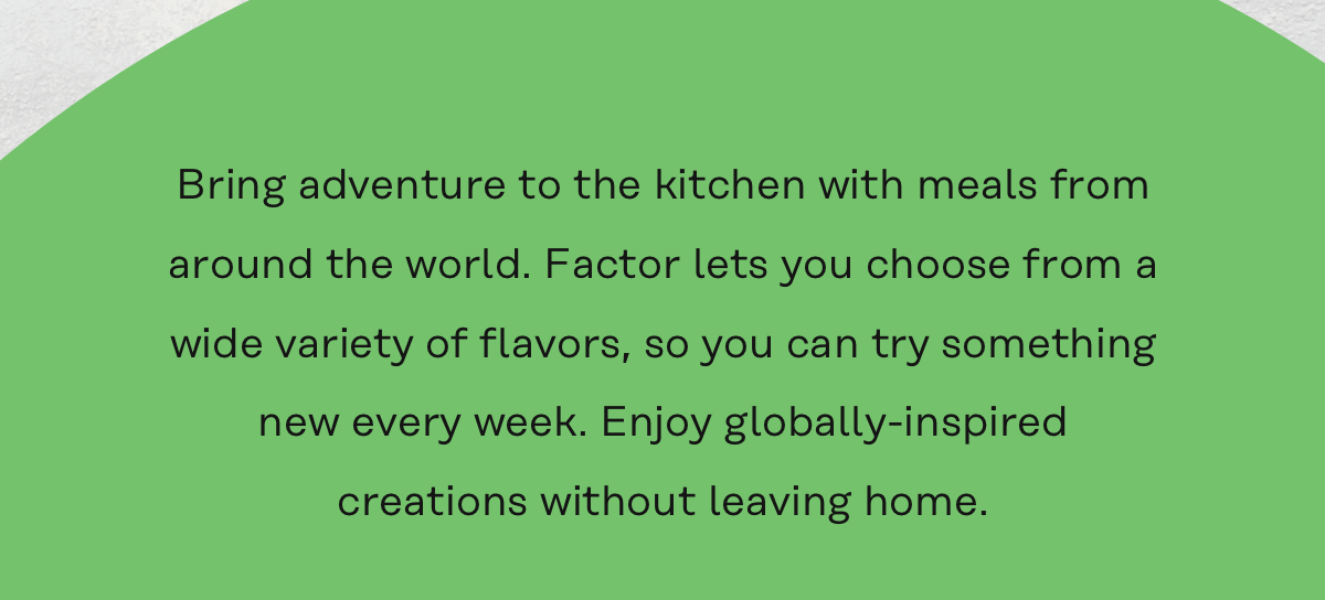 Bring adventure to the kitchen with meals from around the world.