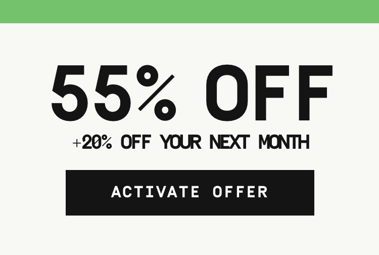 Savings, this week only! 55% Off + 20% Off your next month