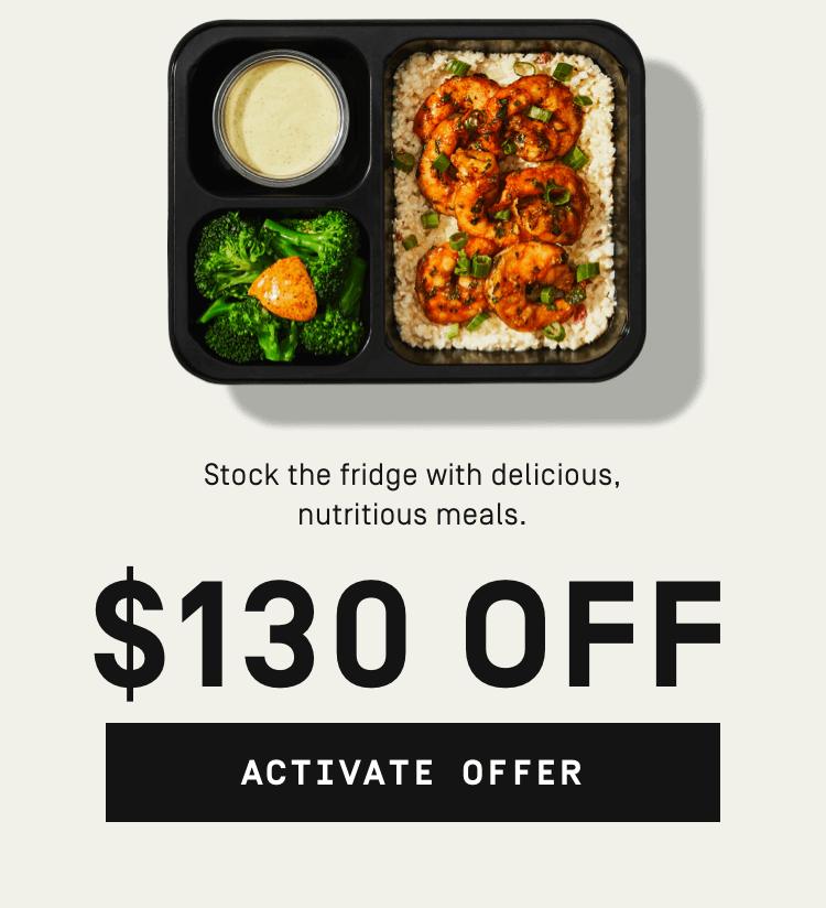 Stock the fridge with delicious, nutritious meals. $130 OFF | Activate Offer