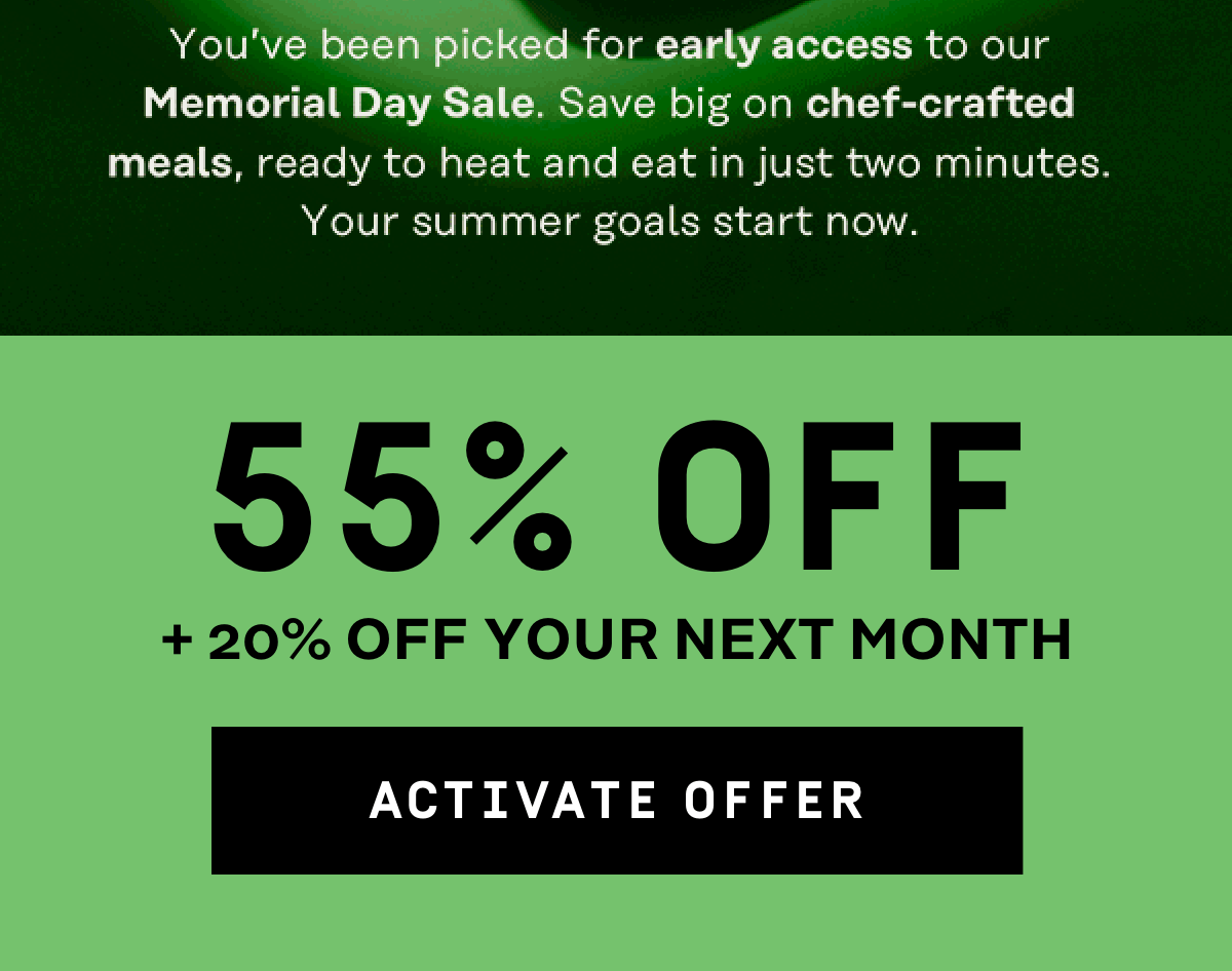 Celebrate summer a little earlier. Access your pre-sale savings: 55% Off + 20% off your next month | Activate Offer