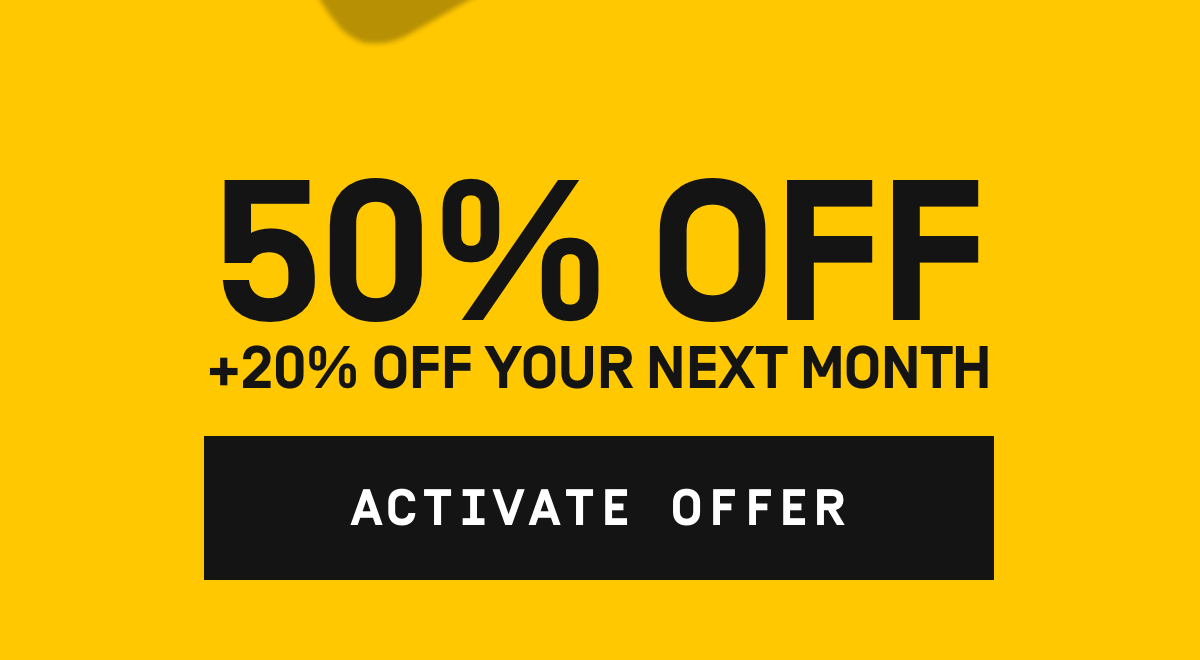 50% Off + 20% off your next month | Activate Offer